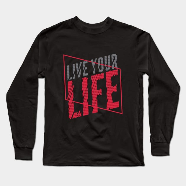 Live Your Life Long Sleeve T-Shirt by attire zone